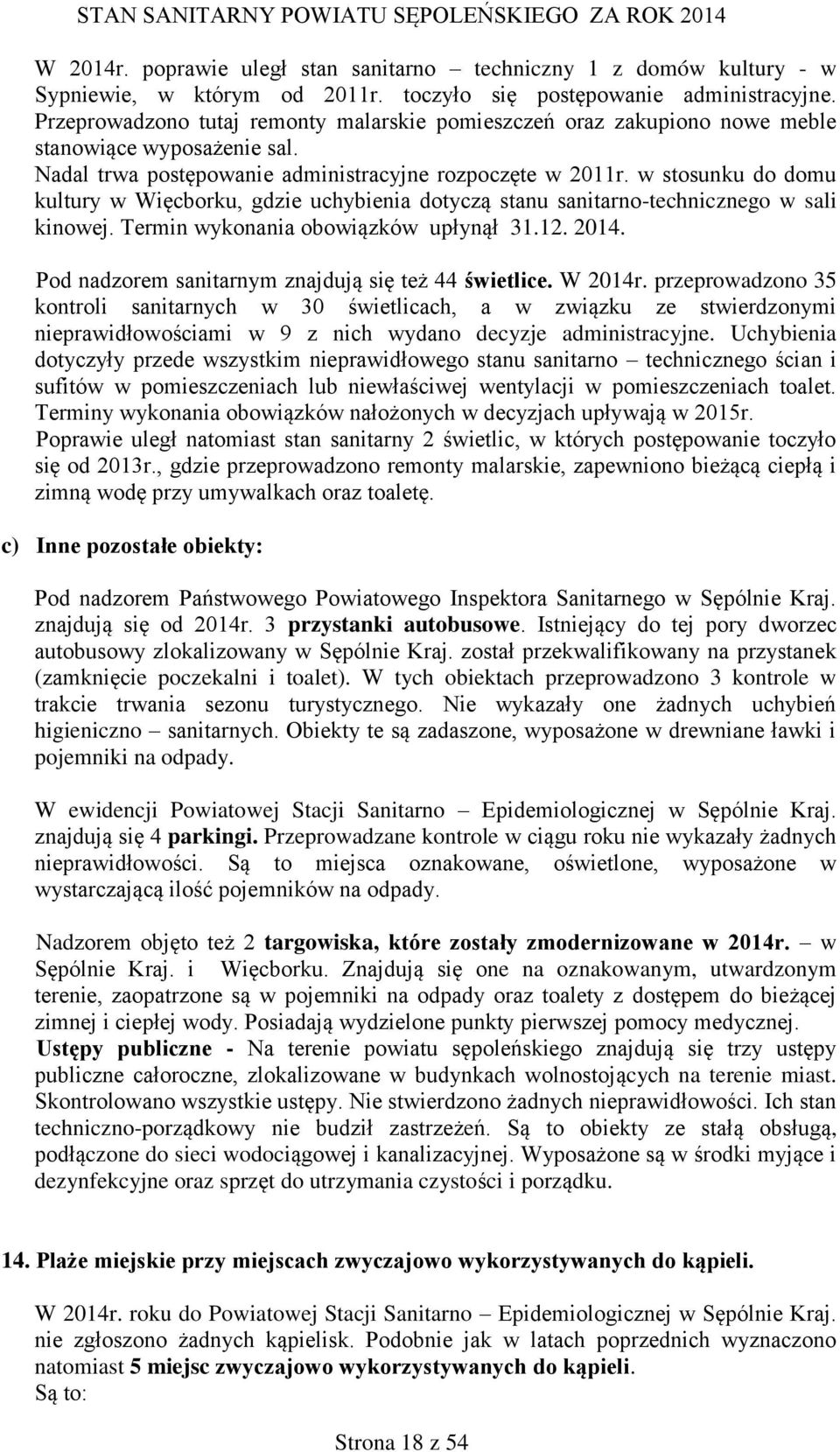 w stosunku do domu kultury w Więcborku, gdzie uchybienia dotyczą stanu sanitarno-technicznego w sali kinowej. Termin wykonania obowiązków upłynął 31.12. 2014.