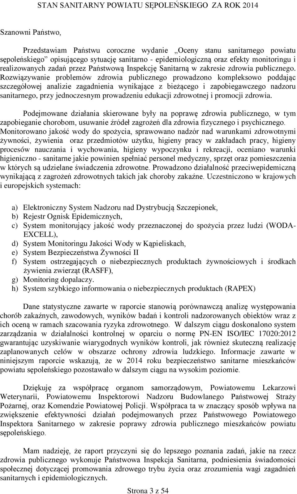 Rozwiązywanie problemów zdrowia publicznego prowadzono kompleksowo poddając szczegółowej analizie zagadnienia wynikające z bieżącego i zapobiegawczego nadzoru sanitarnego, przy jednoczesnym