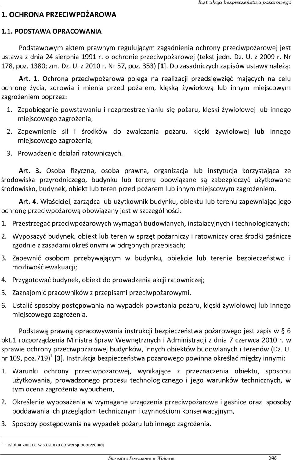 8, poz. 1380; zm. Dz. U. z 2010 r. Nr 57, poz. 353) [1]. Do zasadniczych zapisów ustawy należą: Art. 1. Ochrona przeciwpożarowa polega na realizacji przedsięwzięć mających na celu ochronę życia, zdrowia i mienia przed pożarem, klęską żywiołową lub innym miejscowym zagrożeniem poprzez: 1.