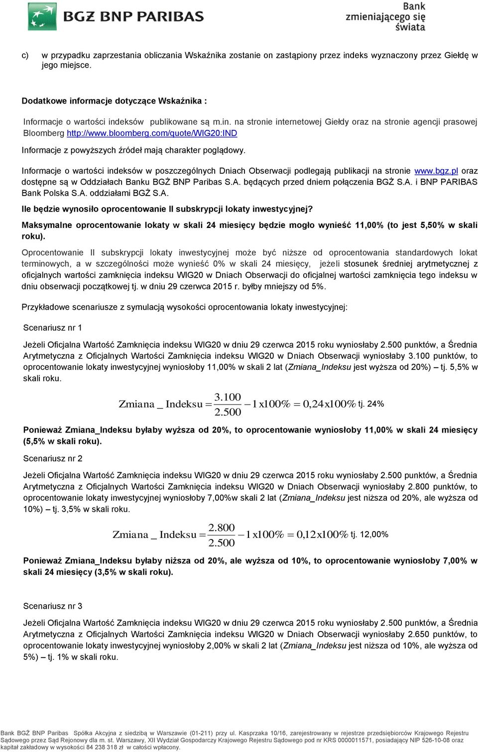 com/quote/wig20:ind Informacje z powyższych źródeł mają charakter poglądowy. Informacje o wartości indeksów w poszczególnych Dniach Obserwacji podlegają publikacji na stronie www.bgz.