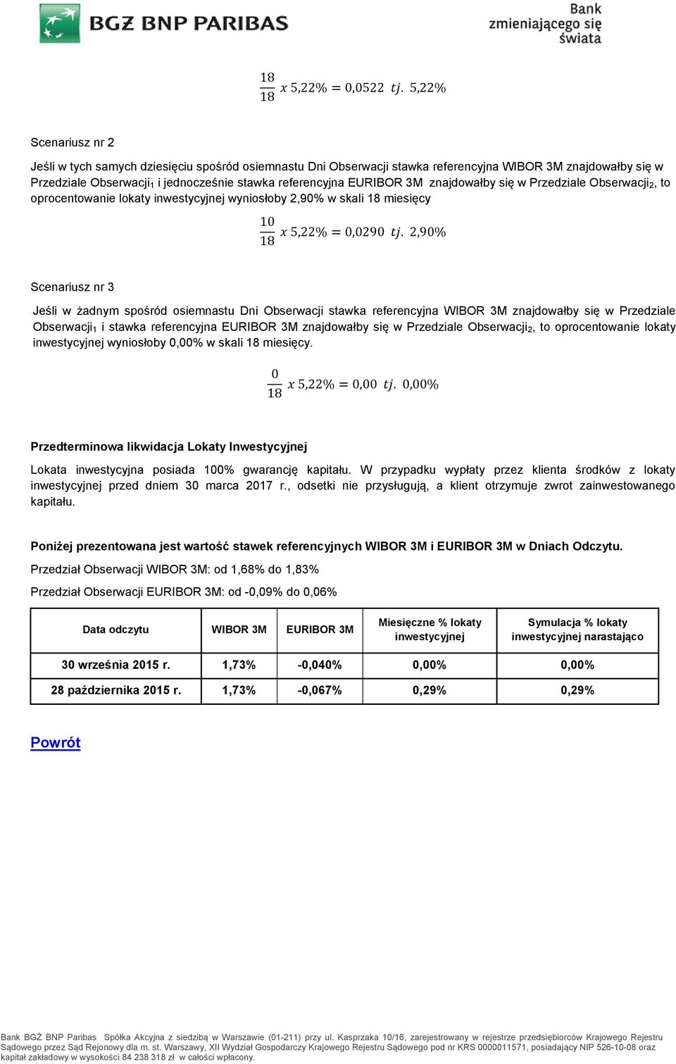 referencyjna WIBOR 3M znajdowałby się w Przedziale Obserwacji 1 i stawka referencyjna EURIBOR 3M znajdowałby się w Przedziale Obserwacji 2, to oprocentowanie lokaty inwestycyjnej wyniosłoby 0,00% w