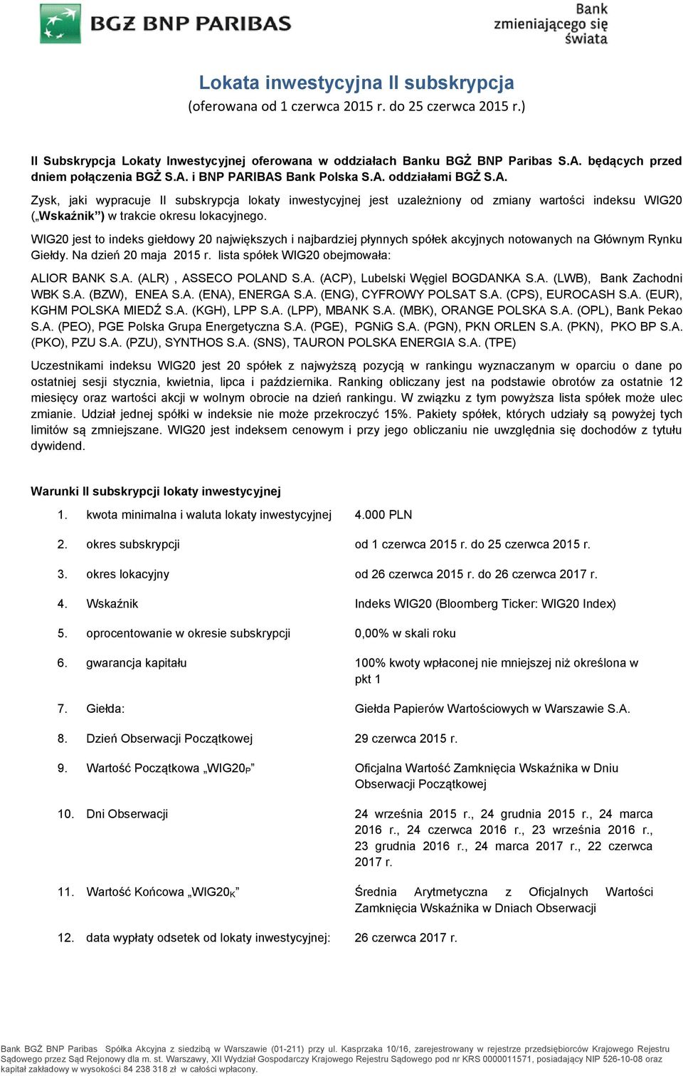 WIG20 jest to indeks giełdowy 20 największych i najbardziej płynnych spółek akcyjnych notowanych na Głównym Rynku Giełdy. Na dzień 20 maja 2015 r. lista spółek WIG20 obejmowała: AL