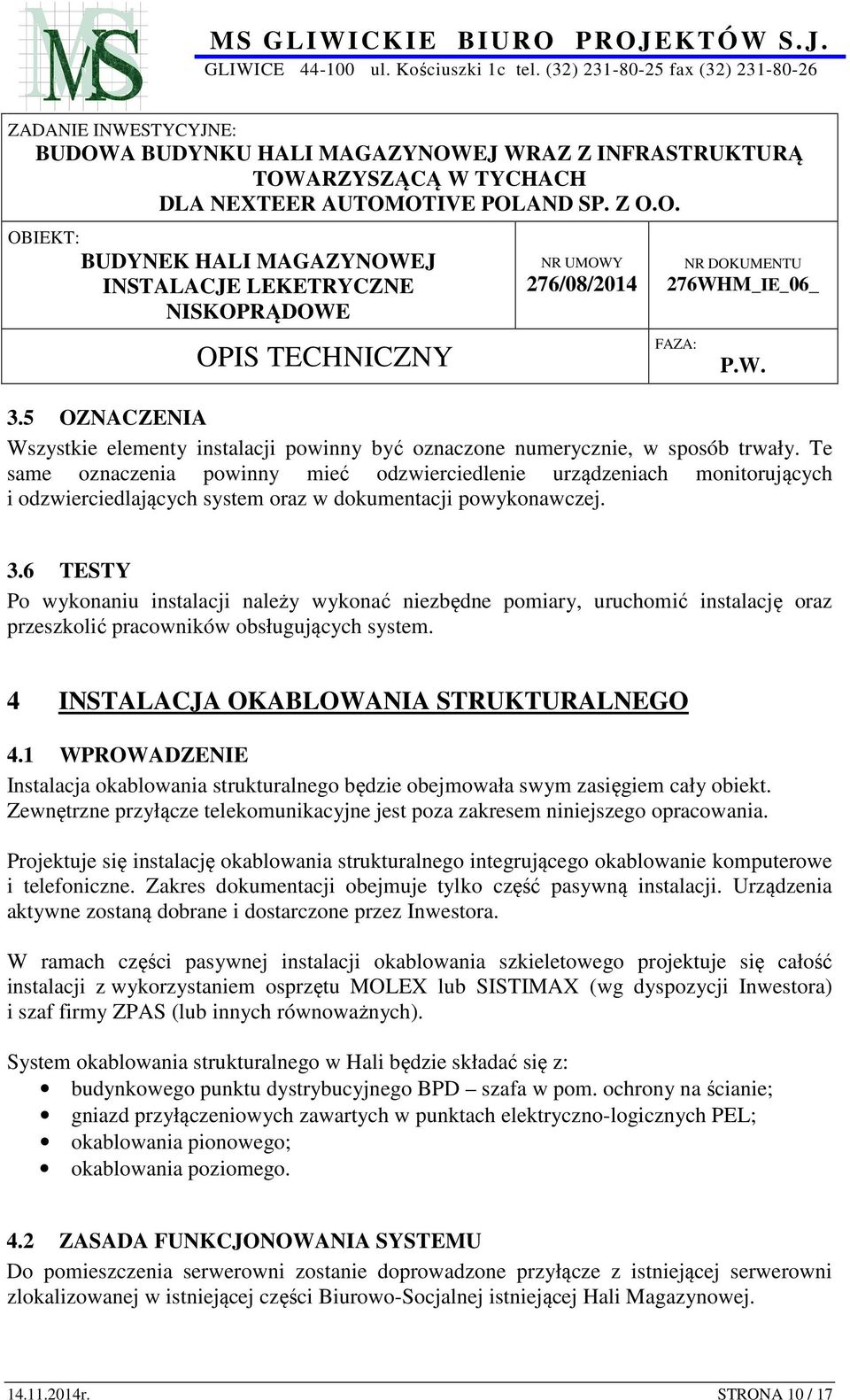 6 TESTY Po wykonaniu instalacji należy wykonać niezbędne pomiary, uruchomić instalację oraz przeszkolić pracowników obsługujących system. 4 INSTALACJA OKABLOWANIA STRUKTURALNEGO 4.