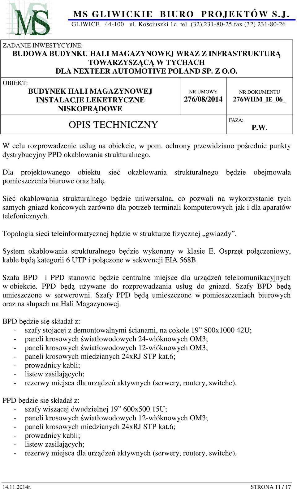 Sieć okablowania strukturalnego będzie uniwersalna, co pozwali na wykorzystanie tych samych gniazd końcowych zarówno dla potrzeb terminali komputerowych jak i dla aparatów telefonicznych.