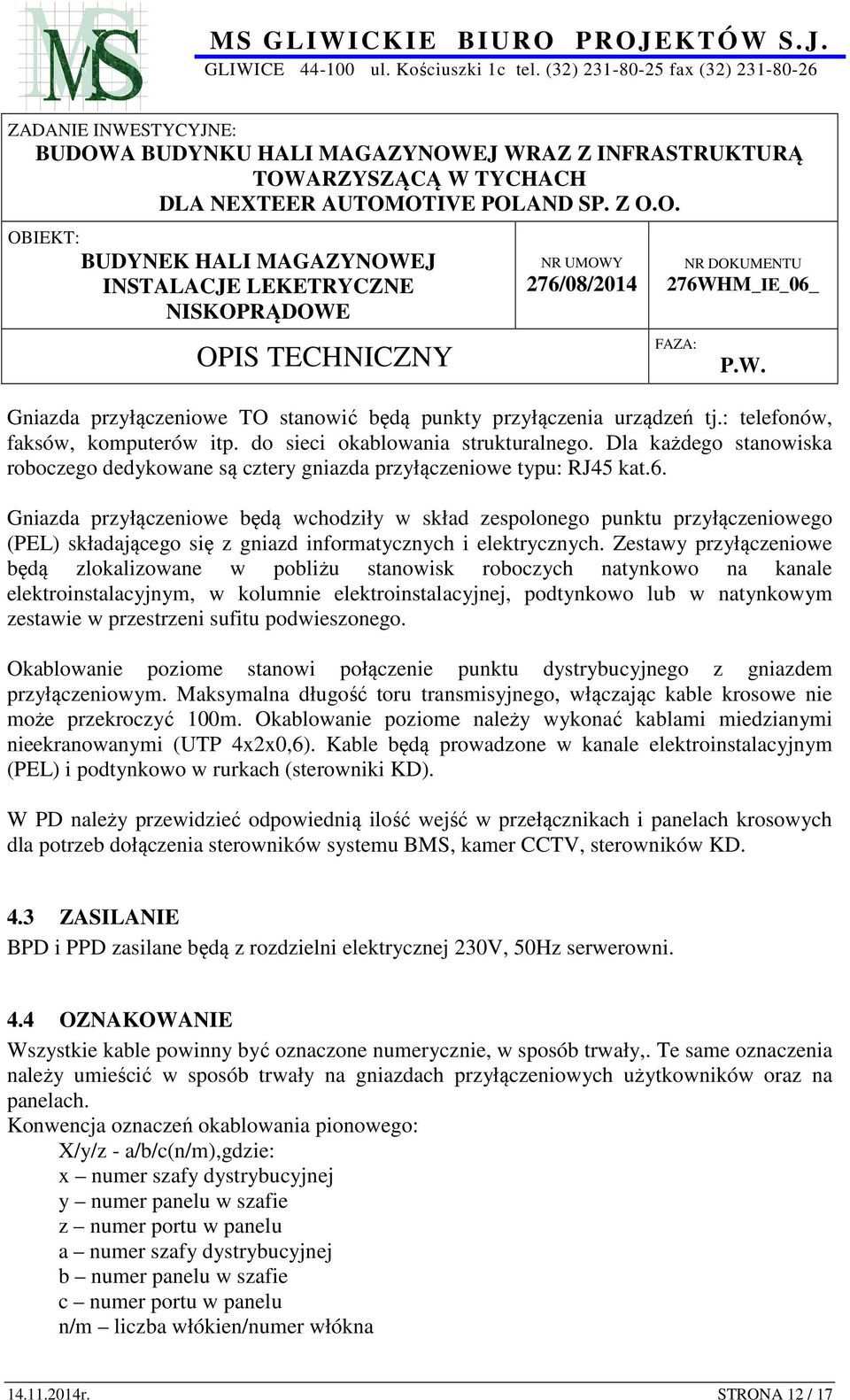 Gniazda przyłączeniowe będą wchodziły w skład zespolonego punktu przyłączeniowego (PEL) składającego się z gniazd informatycznych i elektrycznych.