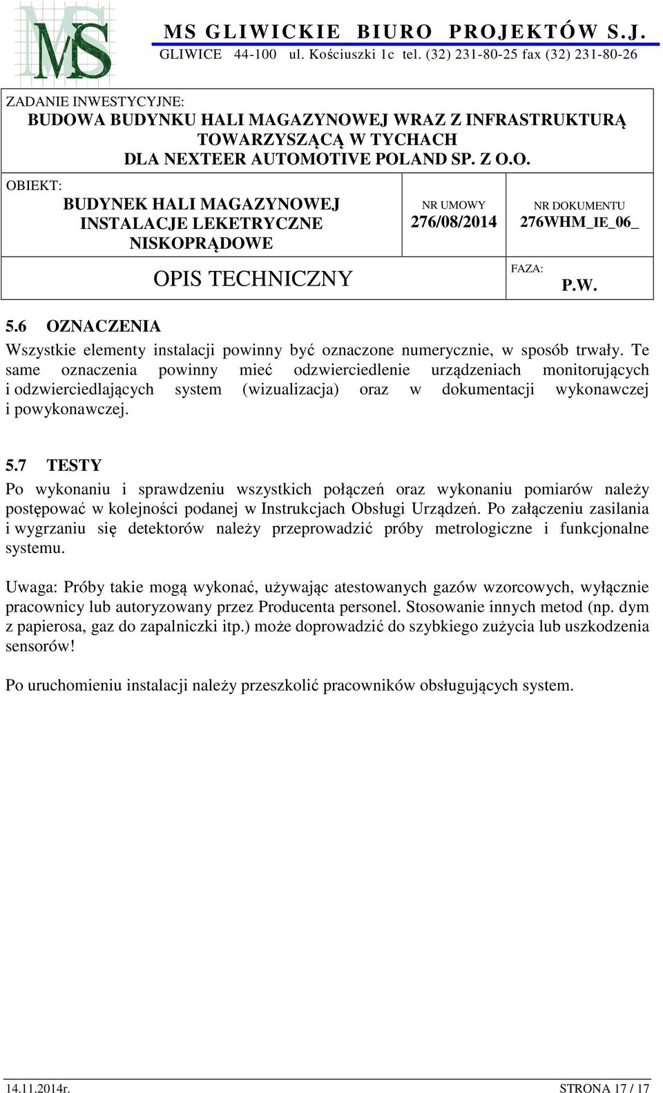 7 TESTY Po wykonaniu i sprawdzeniu wszystkich połączeń oraz wykonaniu pomiarów należy postępować w kolejności podanej w Instrukcjach Obsługi Urządzeń.