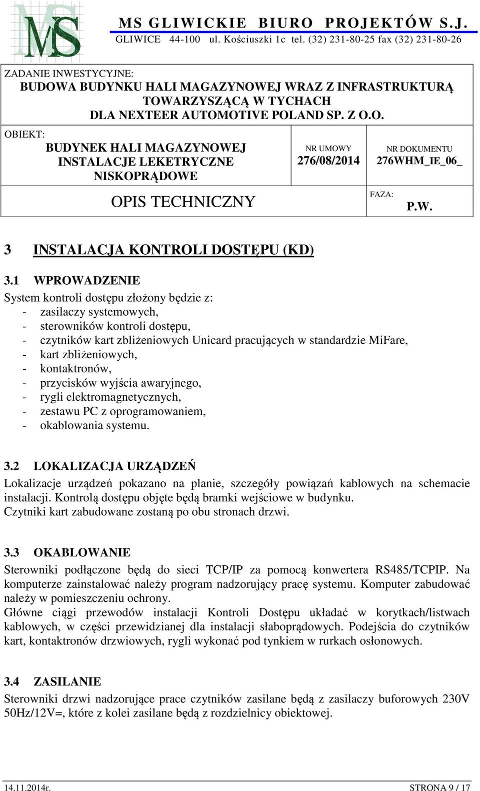 zbliżeniowych, - kontaktronów, - przycisków wyjścia awaryjnego, - rygli elektromagnetycznych, - zestawu PC z oprogramowaniem, - okablowania systemu. 3.