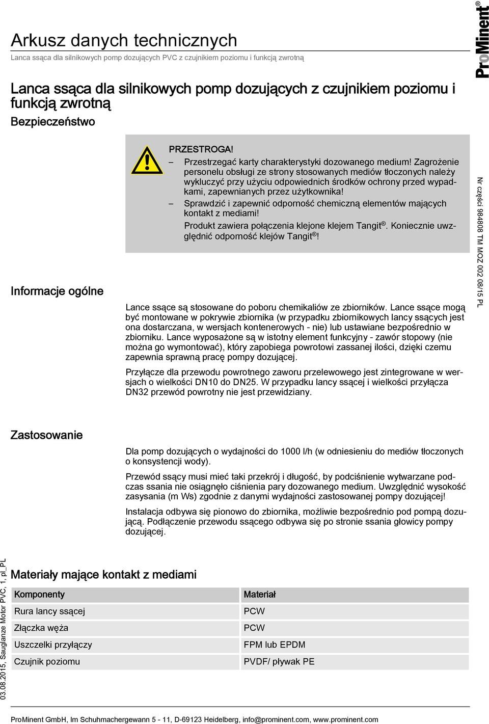 Sprawdzić i zapewnić odporność chemiczną elementów mających kontakt z mediami! Produkt zawiera połączenia klejone klejem Tangit. Koniecznie uwzględnić odporność klejów Tangit!