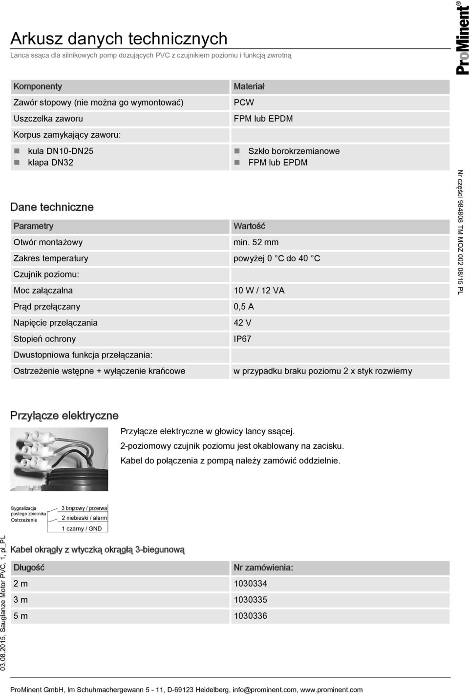 52 mm Zakres temperatury powyżej 0 C do 40 C Czujnik poziomu: Moc załączalna 10 W / 12 VA Prąd przełączany 0,5 A Napięcie przełączania 42 V Stopień ochrony IP67 Dwustopniowa funkcja przełączania: