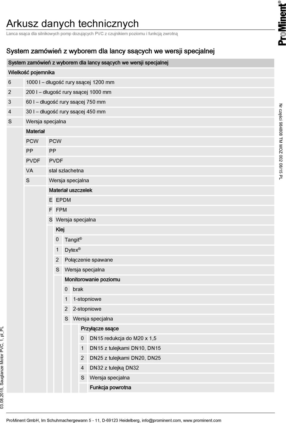 PVDF PVDF VA stal szlachetna Materiał uszczelek E EPDM F FPM Klej 0 Tangit 1 Dytex 2 Połączenie spawane S Wersja specjalna Monitorowanie poziomu 0 brak 1