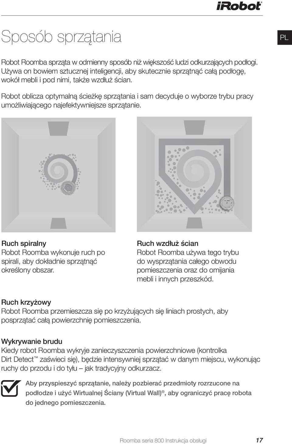 Robot oblicza optymalną ścieżkę sprzątania i sam decyduje o wyborze trybu pracy umożliwiającego najefektywniejsze sprzątanie.
