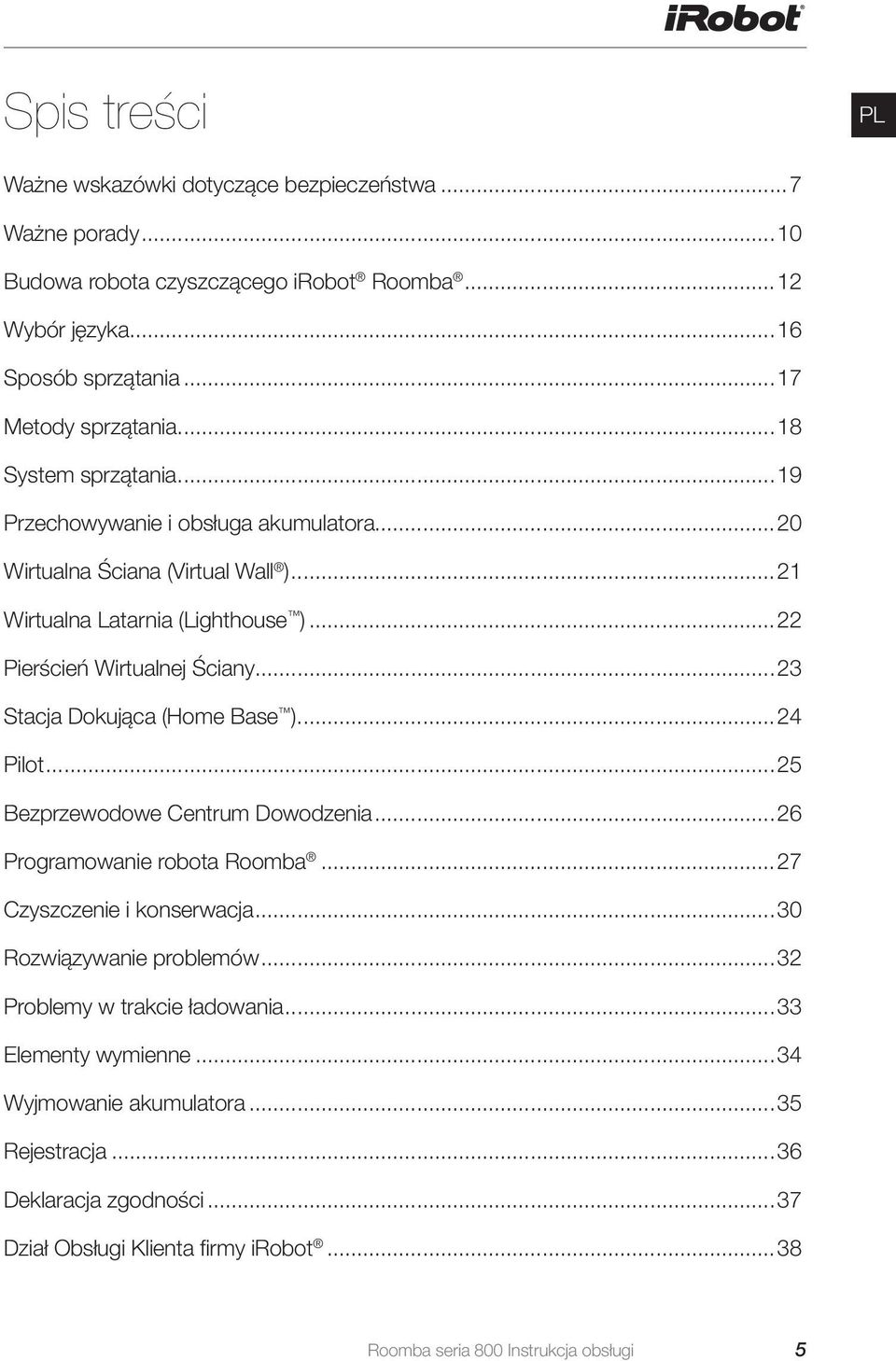 ..23 Stacja Dokująca (Home Base )...24 Pilot...25 Bezprzewodowe Centrum Dowodzenia...26 Programowanie robota Roomba...27 Czyszczenie i konserwacja...30 Rozwiązywanie problemów.