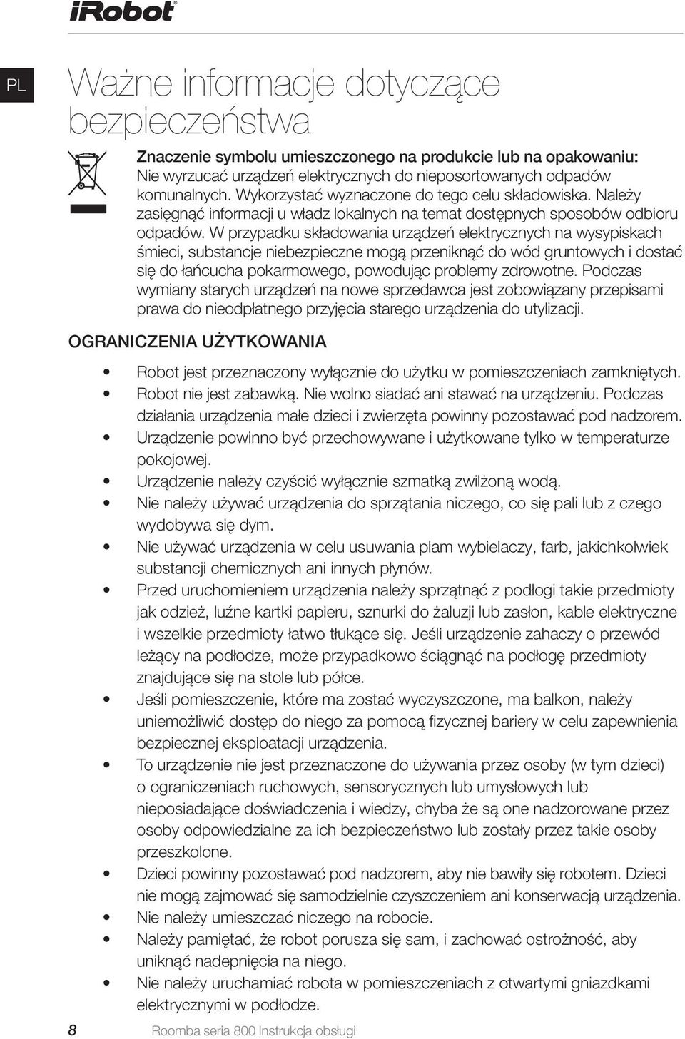 W przypadku składowania urządzeń elektrycznych na wysypiskach śmieci, substancje niebezpieczne mogą przeniknąć do wód gruntowych i dostać się do łańcucha pokarmowego, powodując problemy zdrowotne.