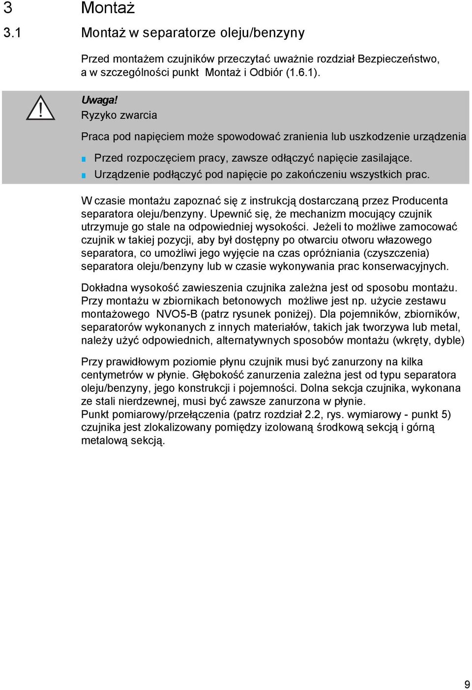 Urządzenie podłączyć pod napięcie po zakończeniu wszystkich prac. W czasie montażu zapoznać się z instrukcją dostarczaną przez Producenta separatora oleju/benzyny.