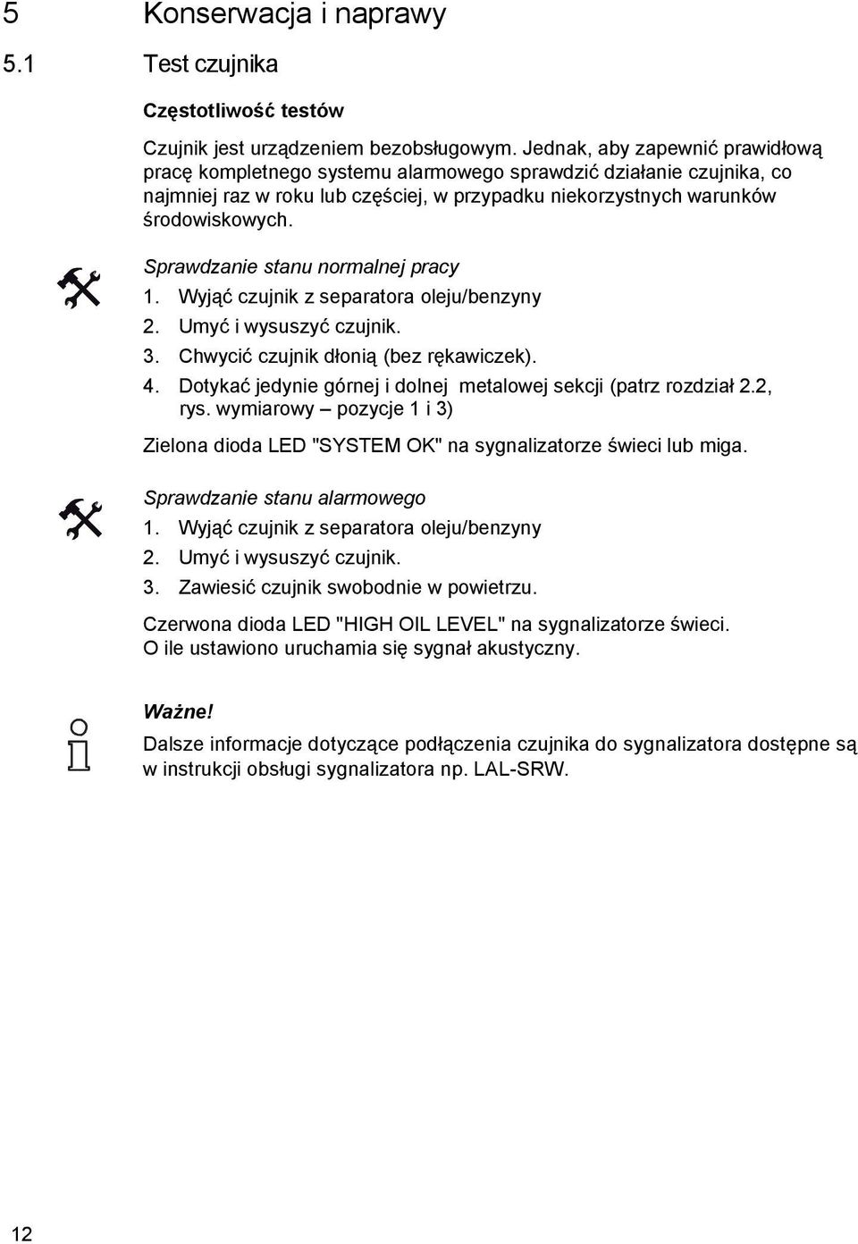 Sprawdzanie stanu normalnej pracy 1. 2. 3. 4. Wyjąć czujnik z separatora oleju/benzyny Umyć i wysuszyć czujnik. Chwycić czujnik dłonią (bez rękawiczek).