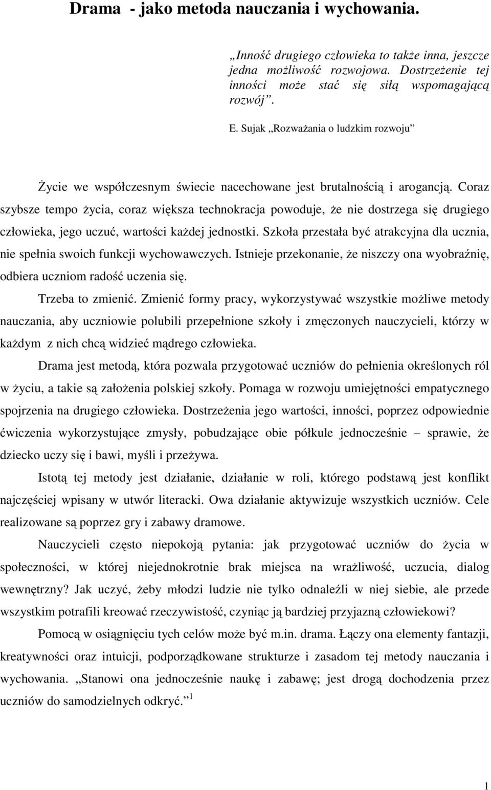 Coraz szybsze tempo życia, coraz większa technokracja powoduje, że nie dostrzega się drugiego człowieka, jego uczuć, wartości każdej jednostki.