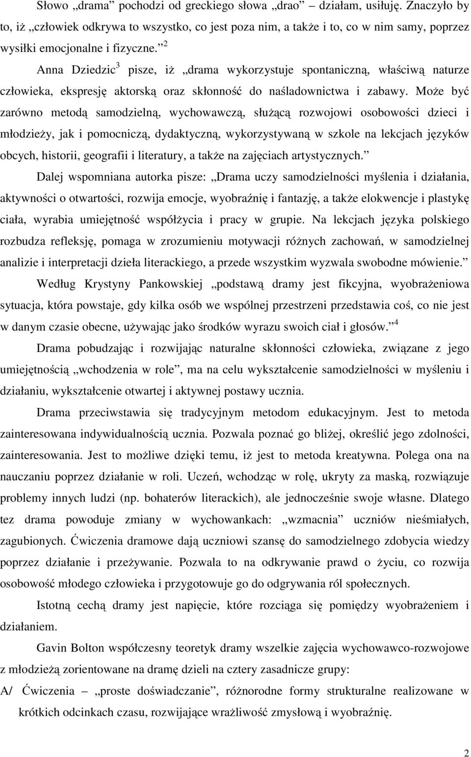 Może być zarówno metodą samodzielną, wychowawczą, służącą rozwojowi osobowości dzieci i młodzieży, jak i pomocniczą, dydaktyczną, wykorzystywaną w szkole na lekcjach języków obcych, historii,