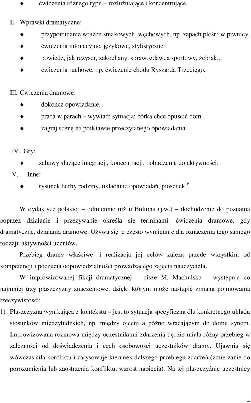 III. Ćwiczenia dramowe: dokończ opowiadanie, praca w parach wywiad; sytuacja: córka chce opuścić dom, zagraj scenę na podstawie przeczytanego opowiadania. IV.