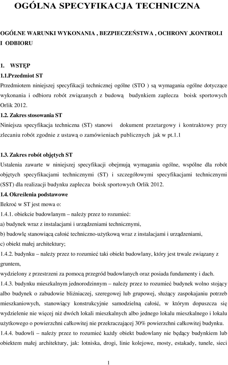 1.Przedmiot ST Przedmiotem niniejszej specyfikacji technicznej ogólne (STO ) są wymagania ogólne dotyczące wykonania i odbioru robót związanych z budową budynkiem zaplecza boisk sportowych Orlik 2012.