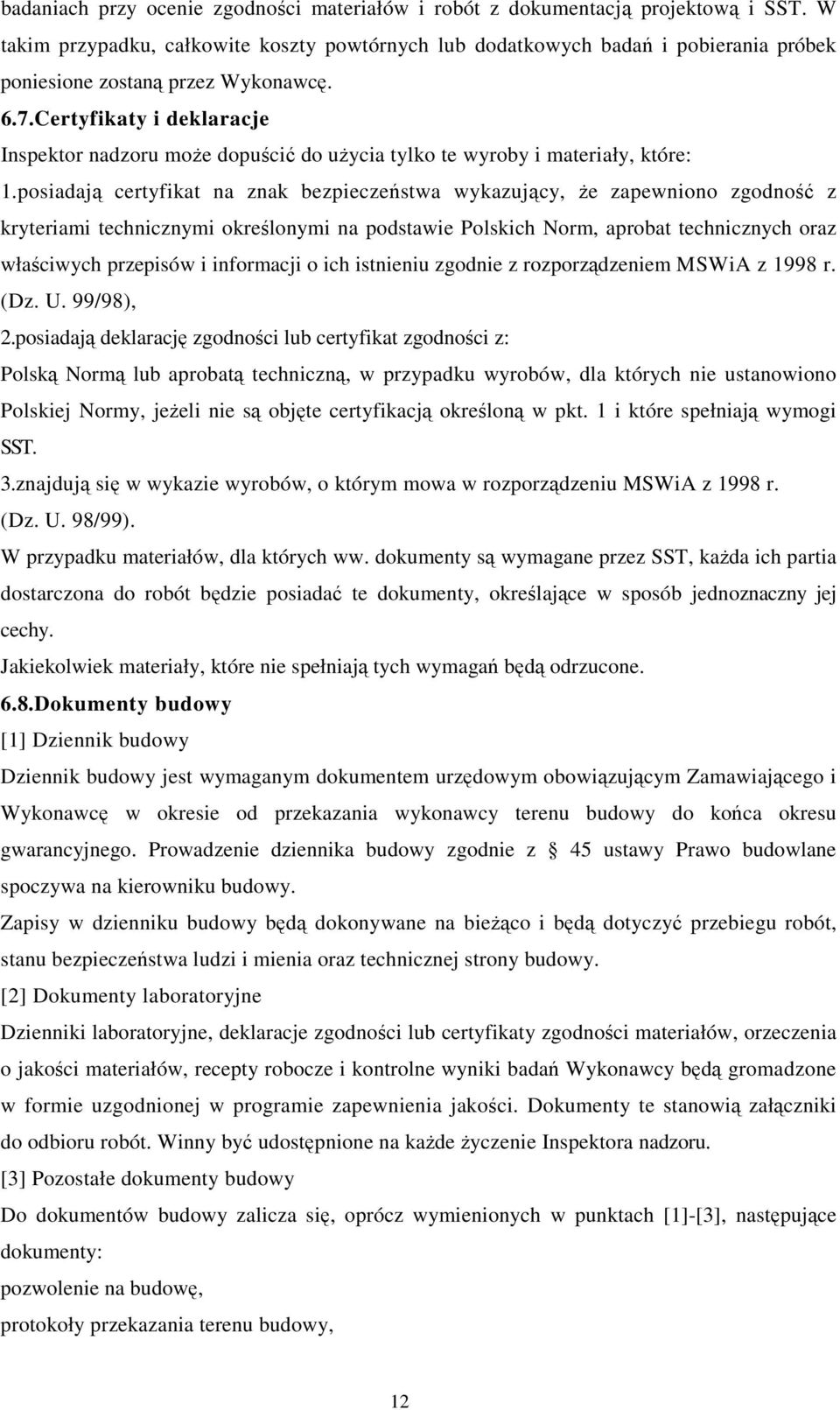 Certyfikaty i deklaracje Inspektor nadzoru moŝe dopuścić do uŝycia tylko te wyroby i materiały, które: 1.