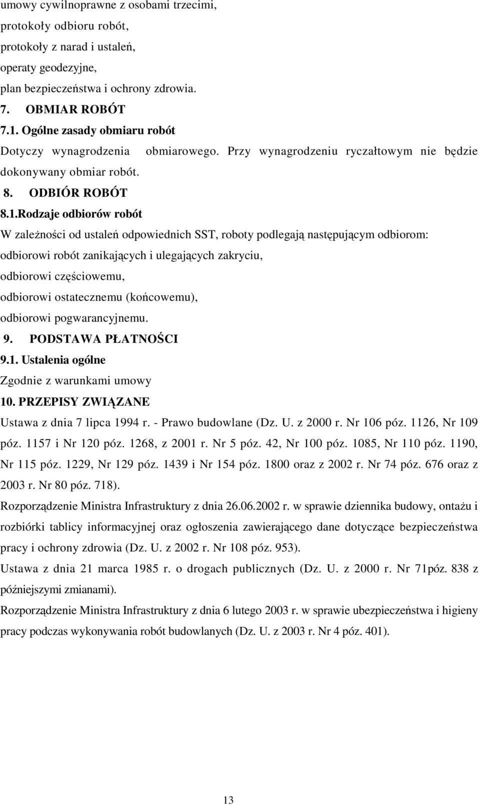 Rodzaje odbiorów robót W zaleŝności od ustaleń odpowiednich SST, roboty podlegają następującym odbiorom: odbiorowi robót zanikających i ulegających zakryciu, odbiorowi częściowemu, odbiorowi