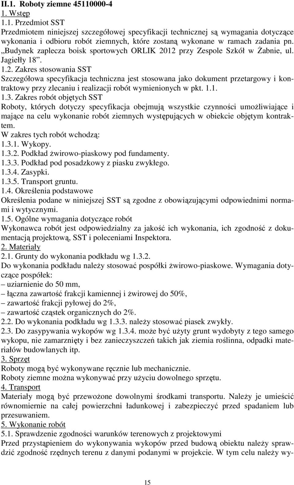 12 przy Zespole Szkół w śabnie, ul. Jagiełły 18. 1.2. Zakres stosowania SST Szczegółowa specyfikacja techniczna jest stosowana jako dokument przetargowy i kontraktowy przy zlecaniu i realizacji robót wymienionych w pkt.