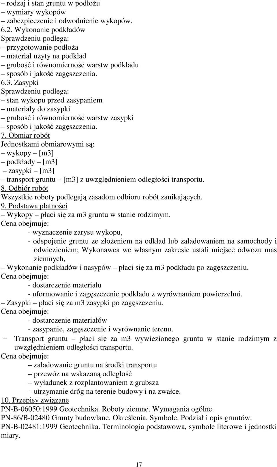 Zasypki Sprawdzeniu podlega: stan wykopu przed zasypaniem materiały do zasypki grubość i równomierność warstw zasypki sposób i jakość zagęszczenia. 7.