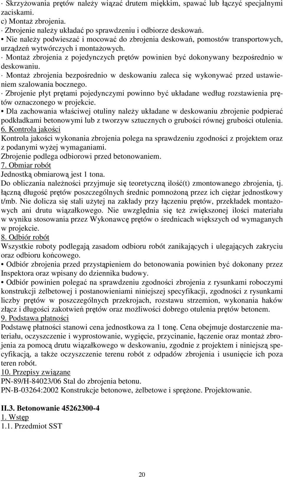 MontaŜ zbrojenia z pojedynczych prętów powinien być dokonywany bezpośrednio w deskowaniu. MontaŜ zbrojenia bezpośrednio w deskowaniu zaleca się wykonywać przed ustawieniem szalowania bocznego.