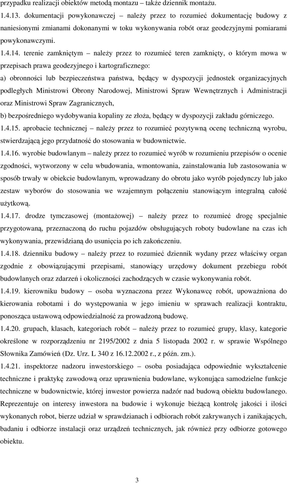 terenie zamkniętym naleŝy przez to rozumieć teren zamknięty, o którym mowa w przepisach prawa geodezyjnego i kartograficznego: a) obronności lub bezpieczeństwa państwa, będący w dyspozycji jednostek