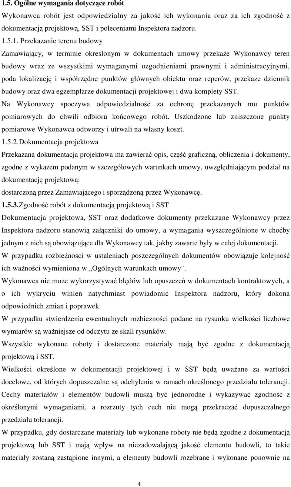 lokalizację i współrzędne punktów głównych obiektu oraz reperów, przekaŝe dziennik budowy oraz dwa egzemplarze dokumentacji projektowej i dwa komplety SST.