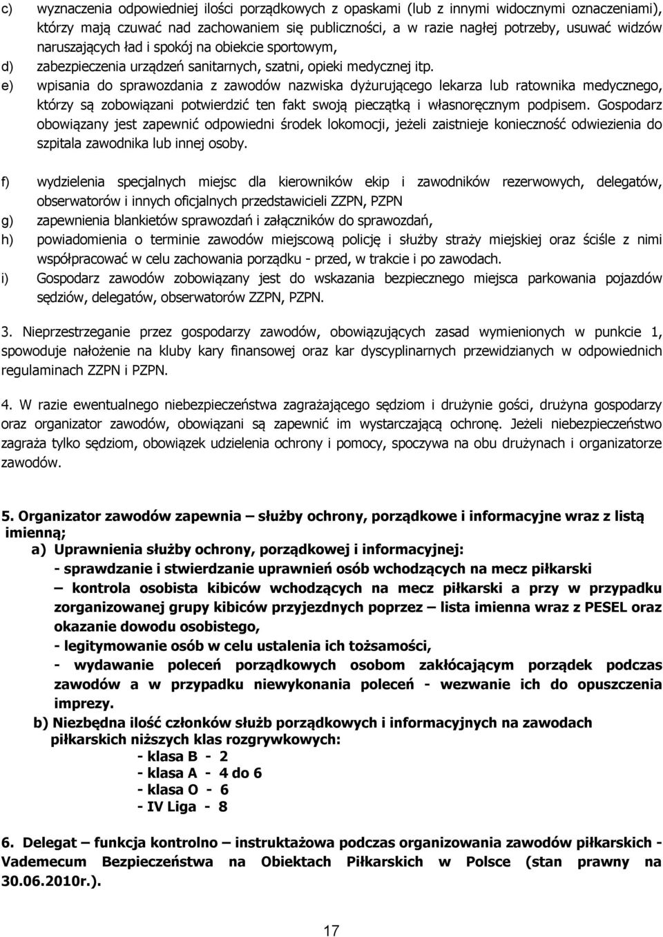 e) wpisania do sprawozdania z zawodów nazwiska dyżurującego lekarza lub ratownika medycznego, którzy są zobowiązani potwierdzić ten fakt swoją pieczątką i własnoręcznym podpisem.