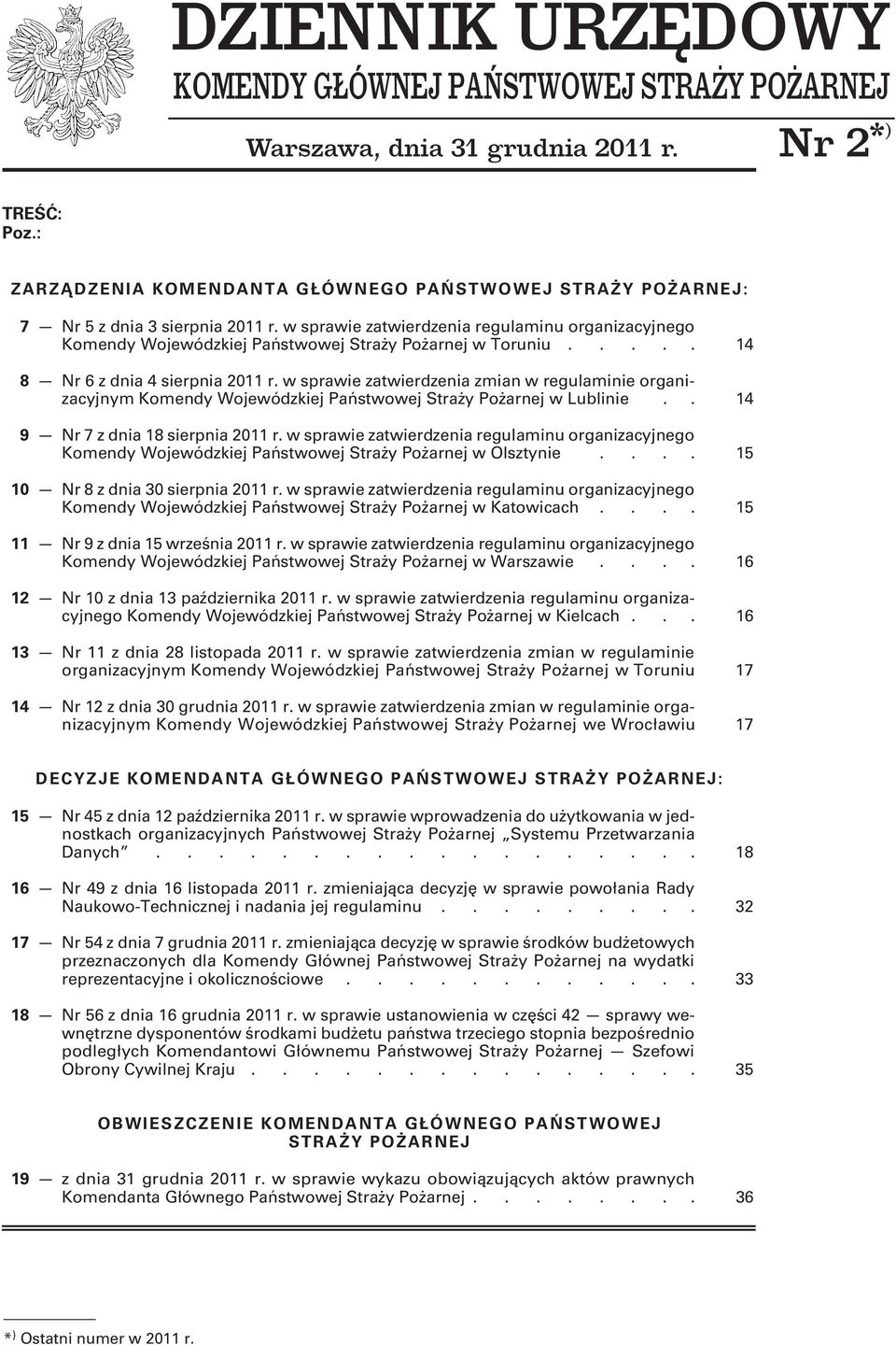 .... 14 8 Nr 6 z dnia 4 sierpnia 2011 r. w sprawie zatwierdzenia zmian w regulaminie organizacyjnym Komendy Wojewódzkiej w Lublinie.. 14 9 Nr 7 z dnia 18 sierpnia 2011 r.