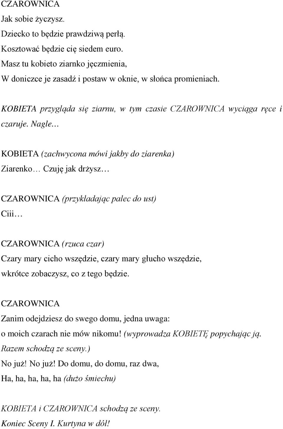 Nagle KOBIETA (zachwycona mówi jakby do ziarenka) Ziarenko Czuję jak drżysz CZAROWNICA (przykładając palec do ust) Ciii CZAROWNICA (rzuca czar) Czary mary cicho wszędzie, czary mary głucho wszędzie,