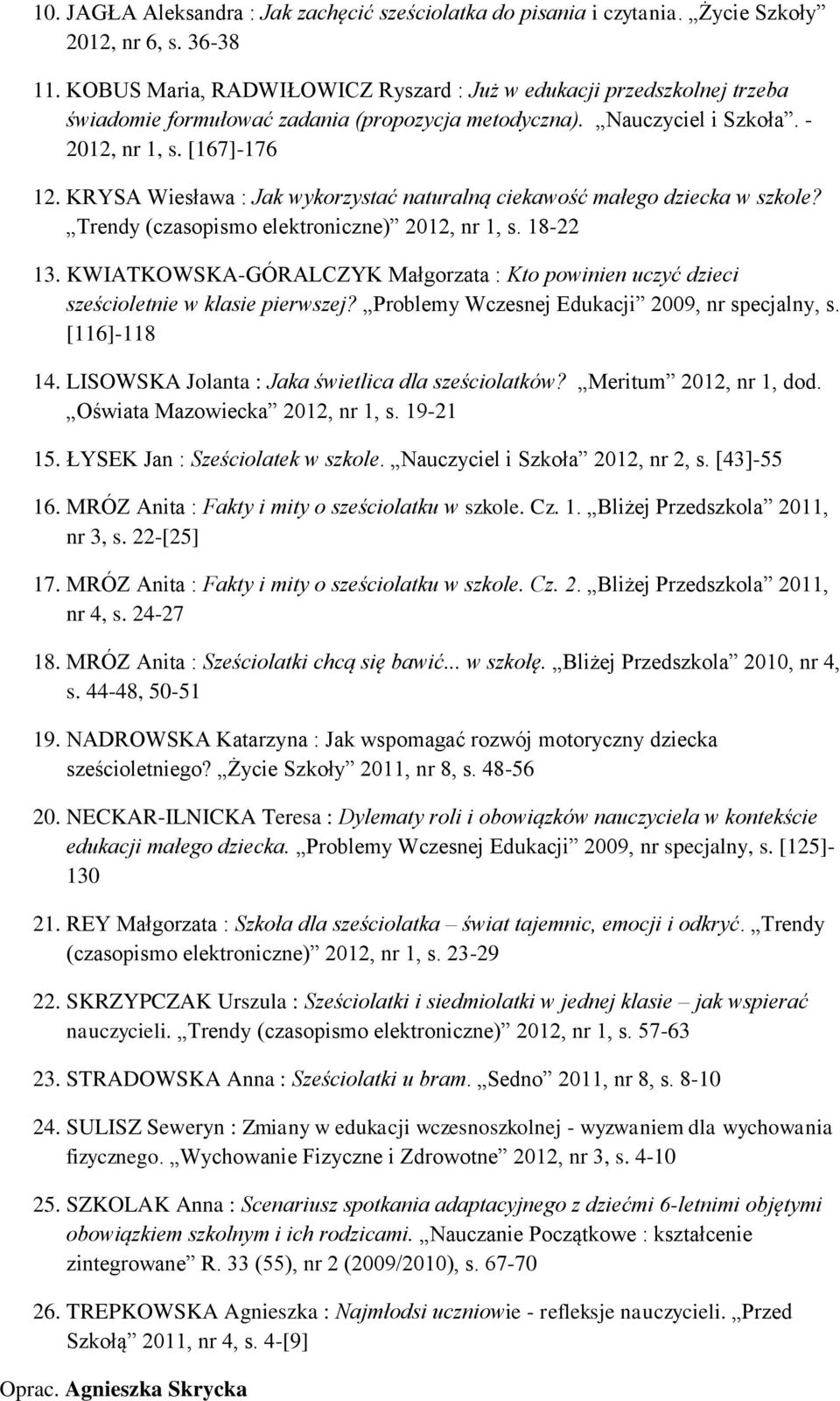 KRYSA Wiesława : Jak wykorzystać naturalną ciekawość małego dziecka w szkole? Trendy (czasopismo elektroniczne) 2012, nr 1, s. 18-22 13.