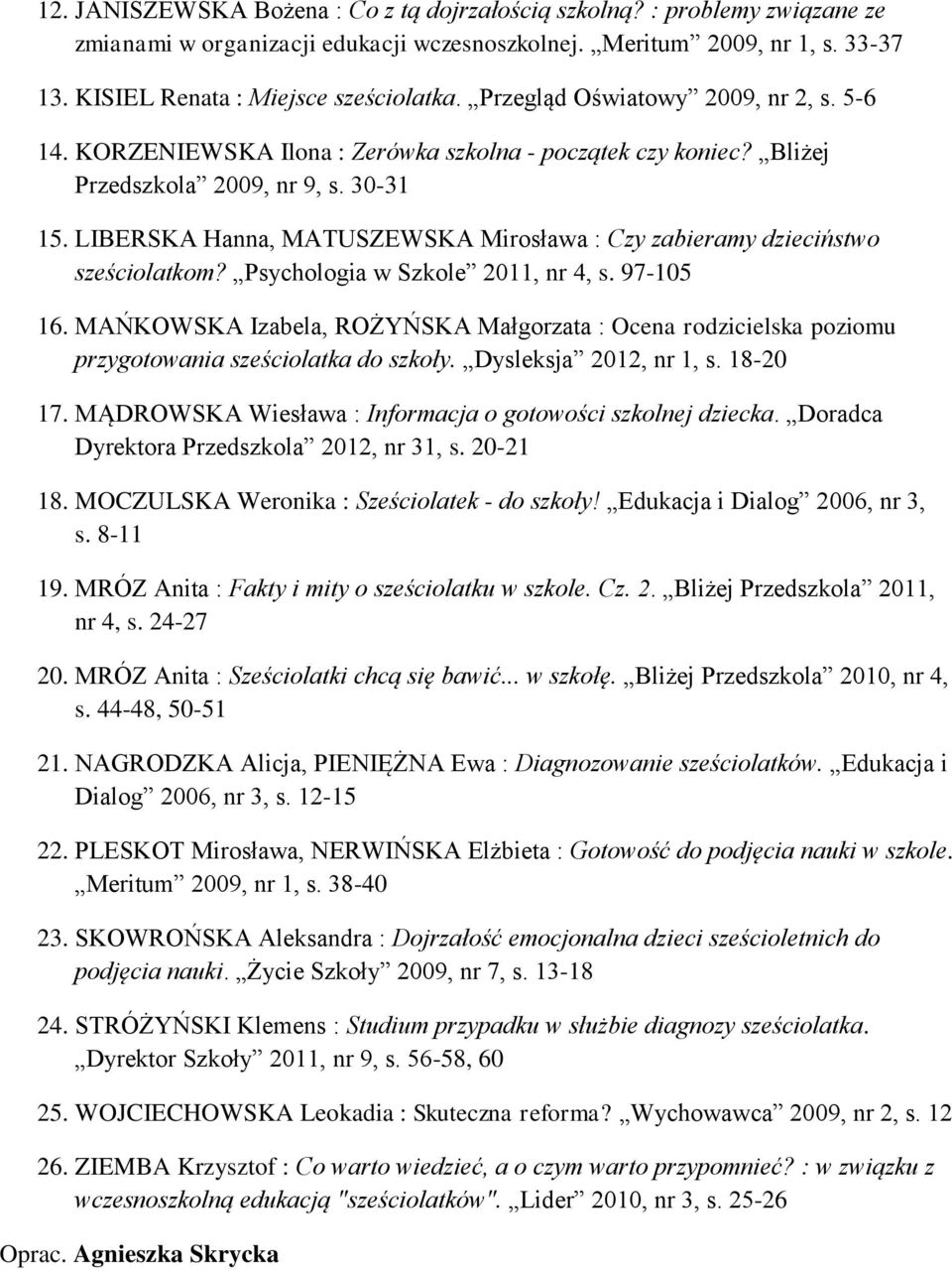 LIBERSKA Hanna, MATUSZEWSKA Mirosława : Czy zabieramy dzieciństwo sześciolatkom? Psychologia w Szkole 2011, nr 4, s. 97-105 16.