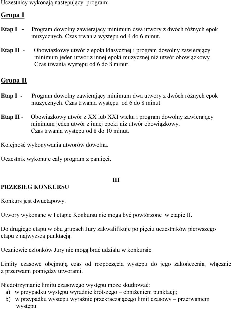 Grupa II Etap I - Etap II - Program dowolny zawierający minimum dwa utwory z dwóch różnych epok muzycznych. Czas trwania występu od 6 do 8 minut.