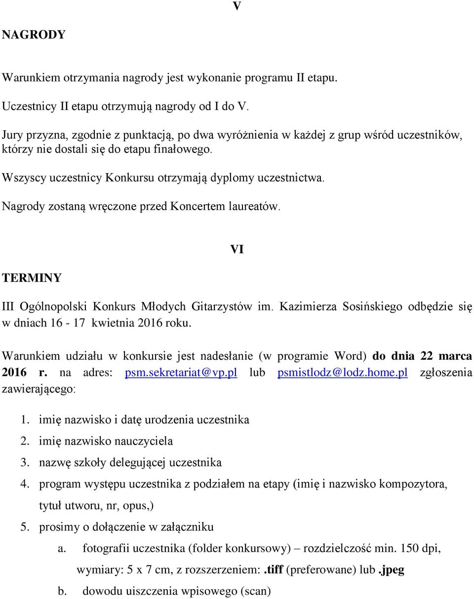 Nagrody zostaną wręczone przed Koncertem laureatów. TERMINY VI III Ogólnopolski Konkurs Młodych Gitarzystów im. Kazimierza Sosińskiego odbędzie się w dniach 16-17 kwietnia 2016 roku.