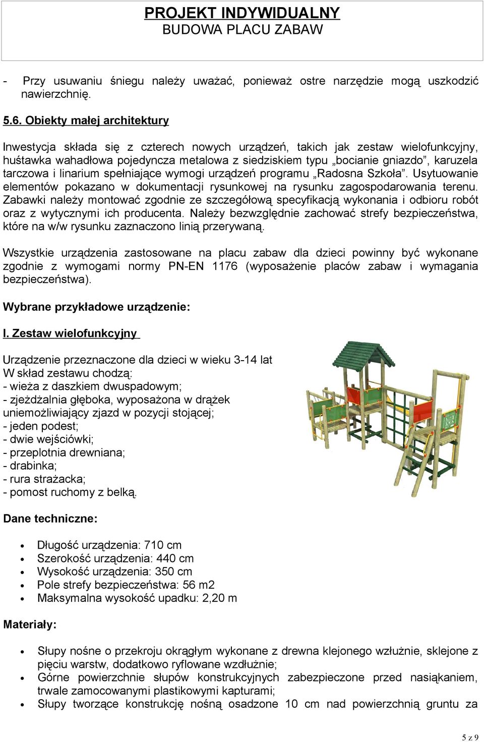 tarczowa i linarium spełniające wymogi urządzeń programu Radosna Szkoła. Usytuowanie elementów pokazano w dokumentacji rysunkowej na rysunku zagospodarowania terenu.