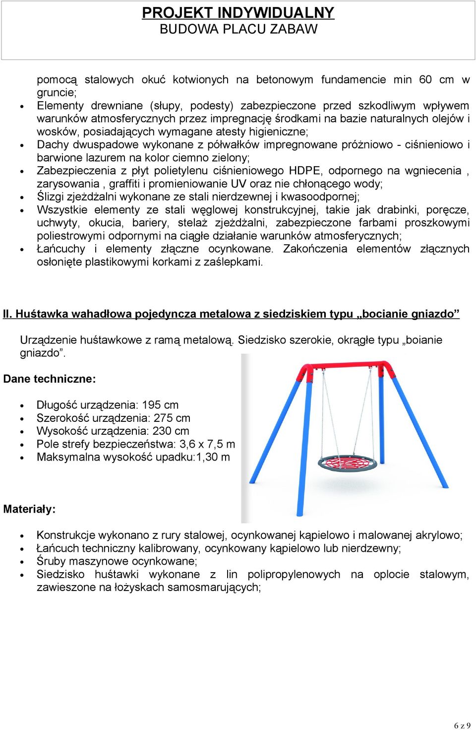 zielony; Zabezpieczenia z płyt polietylenu ciśnieniowego HDPE, odpornego na wgniecenia, zarysowania, graffiti i promieniowanie UV oraz nie chłonącego wody; Ślizgi zjeżdżalni wykonane ze stali