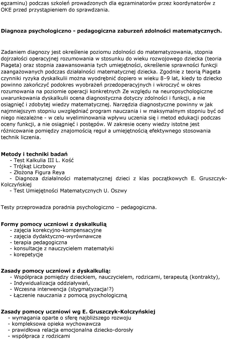 tych umiejętności, określenie sprawności funkcji zaangażowanych podczas działalności matematycznej dziecka.