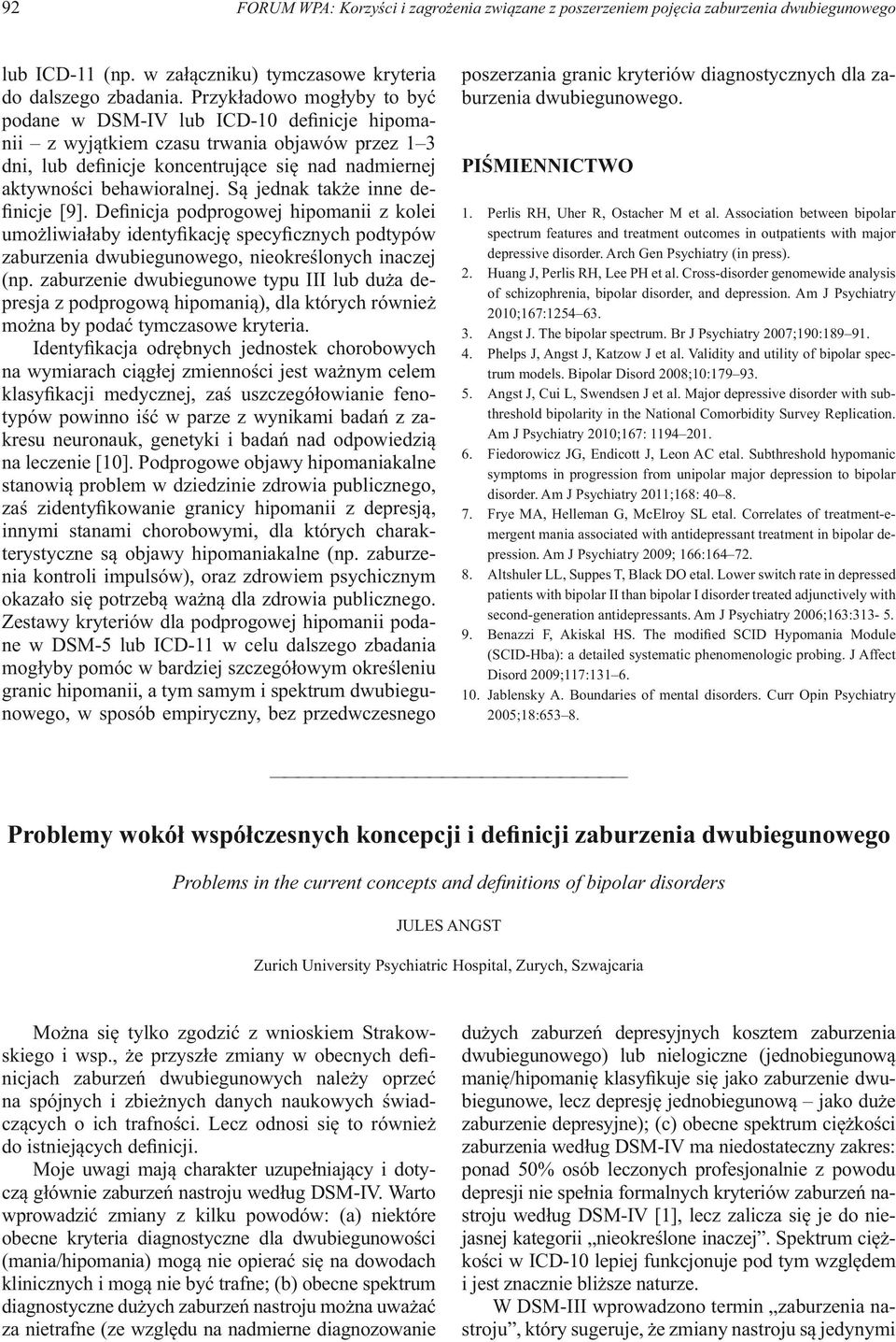 Są jednak także inne definicje [9]. Definicja podprogowej hipomanii z kolei umożliwiałaby identyfikację specyficznych podtypów zaburzenia dwubiegunowego, nieokreślonych inaczej (np.