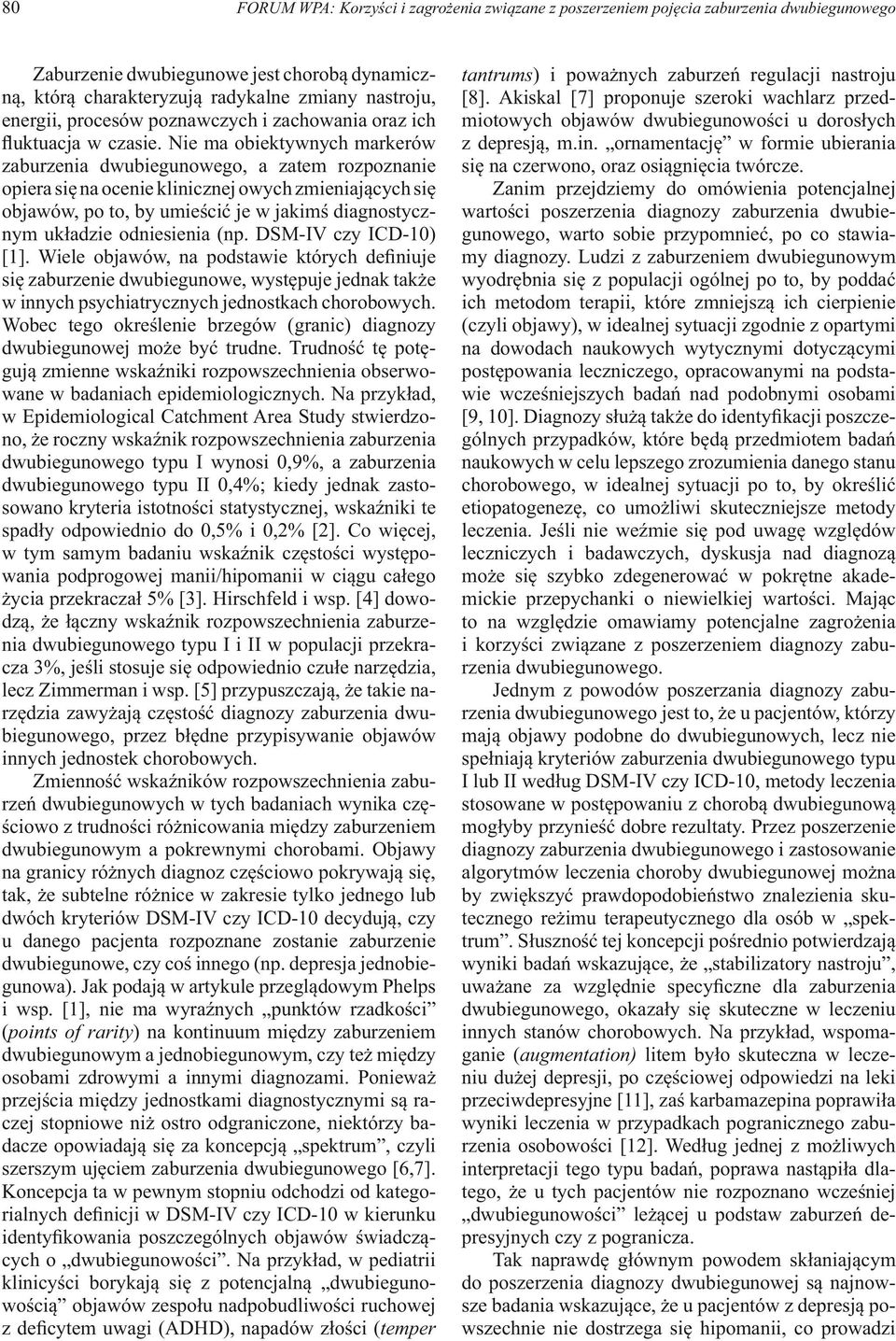 Nie ma obiektywnych markerów zaburzenia dwubiegunowego, a zatem rozpoznanie opiera się na ocenie klinicznej owych zmieniających się objawów, po to, by umieścić je w jakimś diagnostycznym układzie