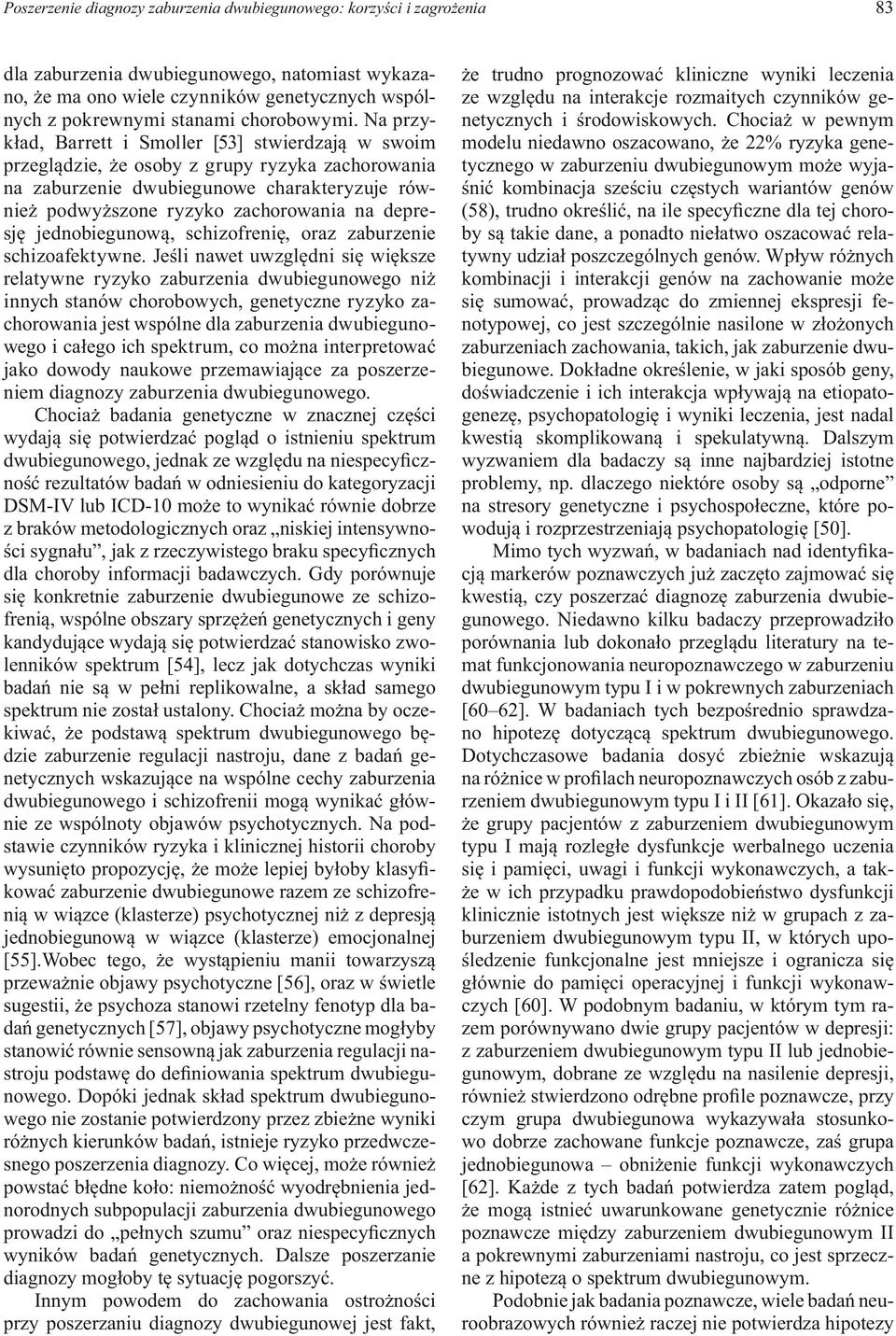 Na przykład, Barrett i Smoller [53] stwierdzają w swoim przeglądzie, że osoby z grupy ryzyka zachorowania na zaburzenie dwubiegunowe charakteryzuje również podwyższone ryzyko zachorowania na depresję