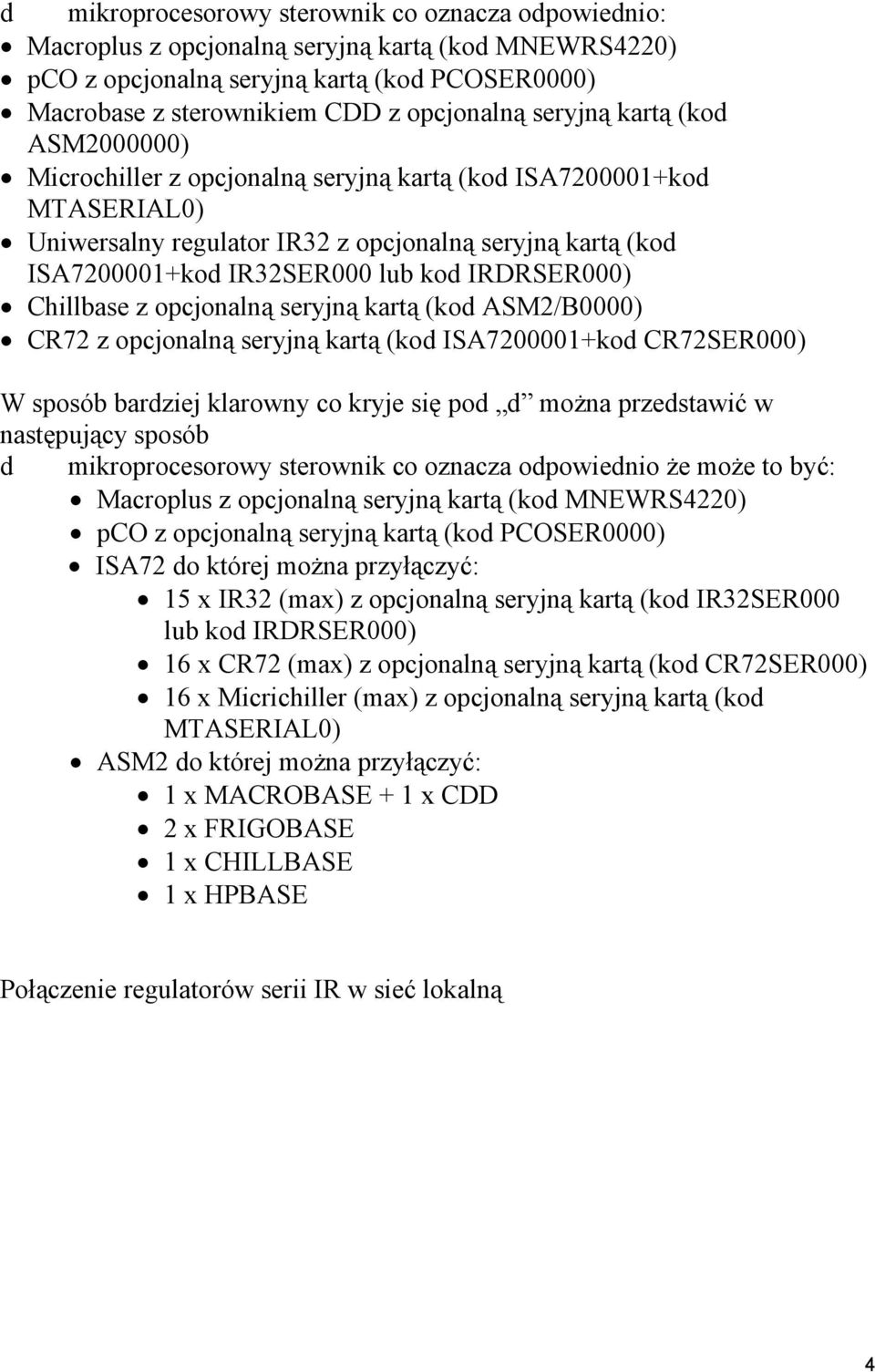 IRDRSER000) Chillbase z opcjonalną seryjną kartą (kod ASM2/B0000) CR72 z opcjonalną seryjną kartą (kod ISA7200001+kod CR72SER000) W sposób bardziej klarowny co kryje się pod d można przedstawić w