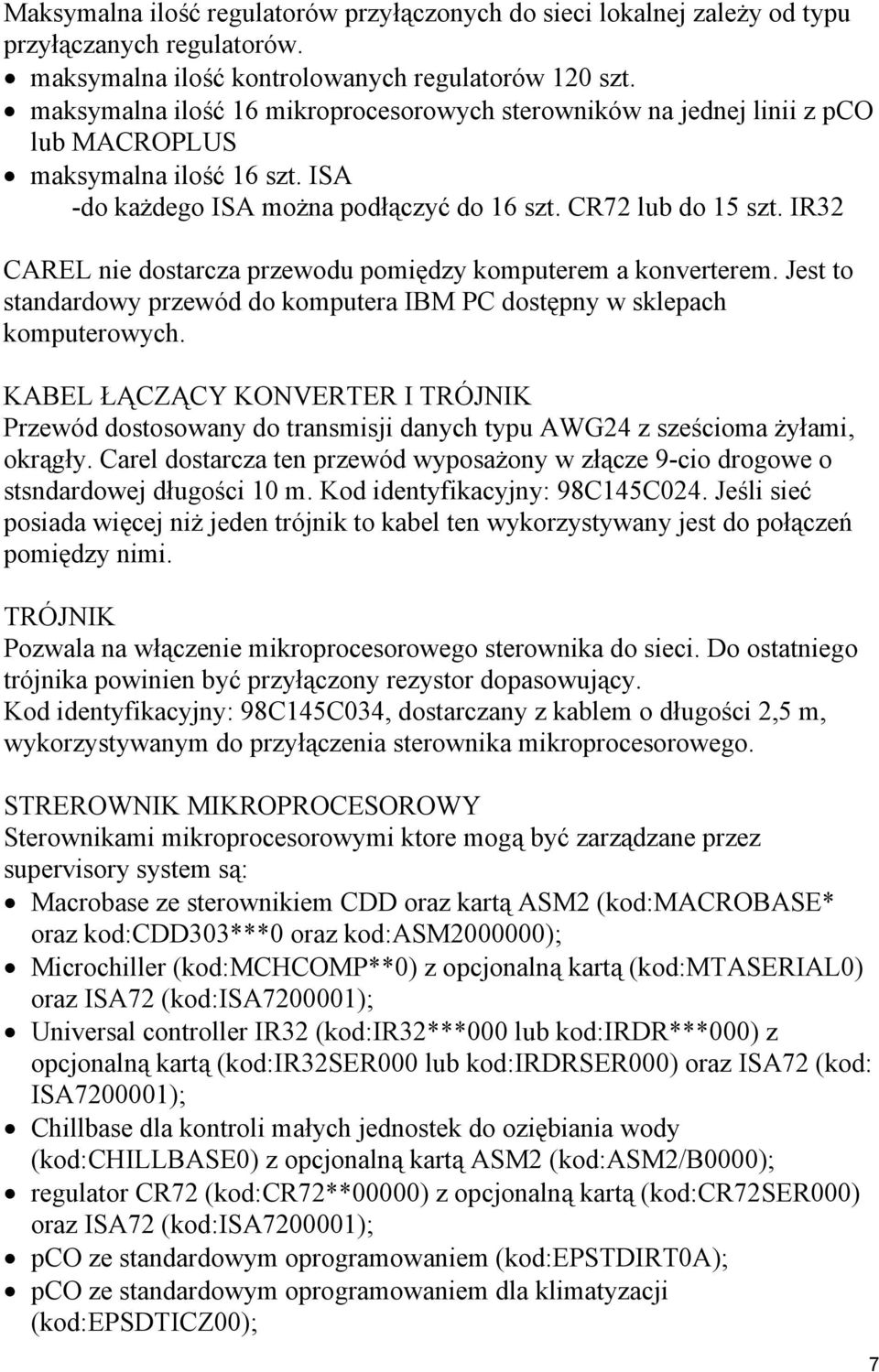 IR32 CAREL nie dostarcza przewodu pomiędzy komputerem a konverterem. Jest to standardowy przewód do komputera IBM PC dostępny w sklepach komputerowych.