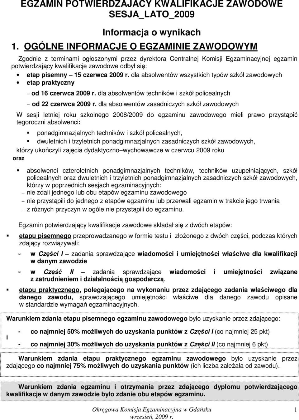 czerwca 2009 r. dla absolwentów wszystkich typów szkół zawodowych etap praktyczny od 16 czerwca 2009 r. dla absolwentów techników i szkół policealnych od 22 czerwca 2009 r.
