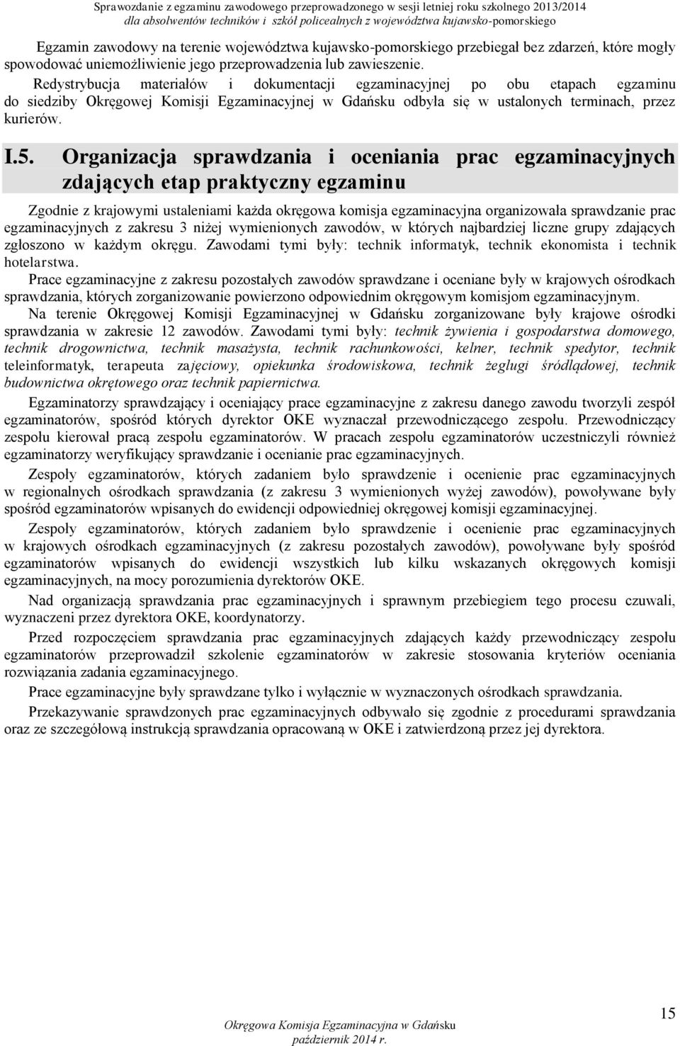 Redystrybucja materiałów i dokumentacji egzaminacyjnej po obu etapach egzaminu do siedziby Okręgowej Komisji Egzaminacyjnej w Gdańsku odbyła się w ustalonych terminach, przez kurierów. I.5.