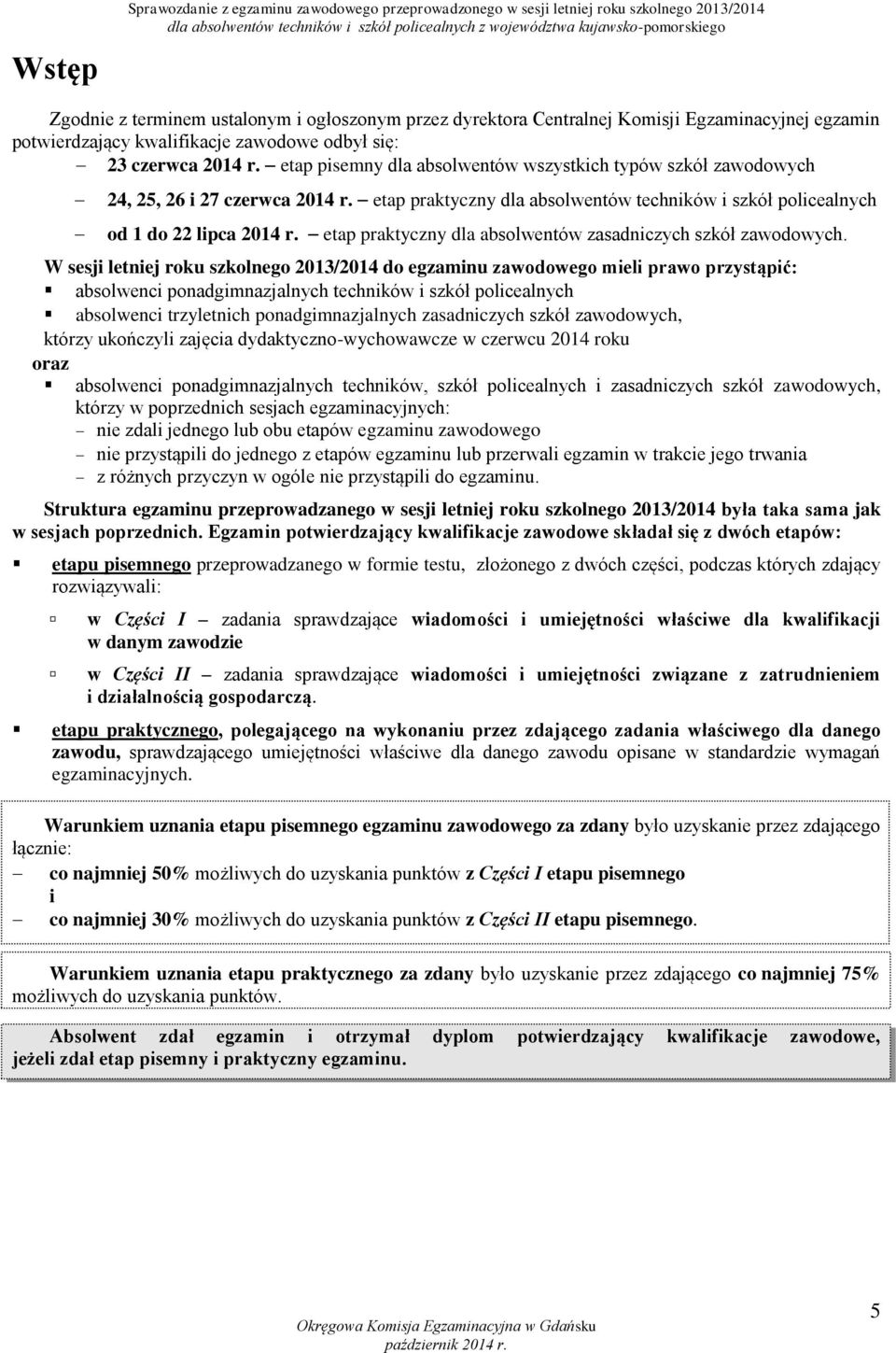 etap praktyczny dla absolwentów techników i szkół policealnych od 1 do 22 lipca 2014 r. etap praktyczny dla absolwentów zasadniczych szkół zawodowych.