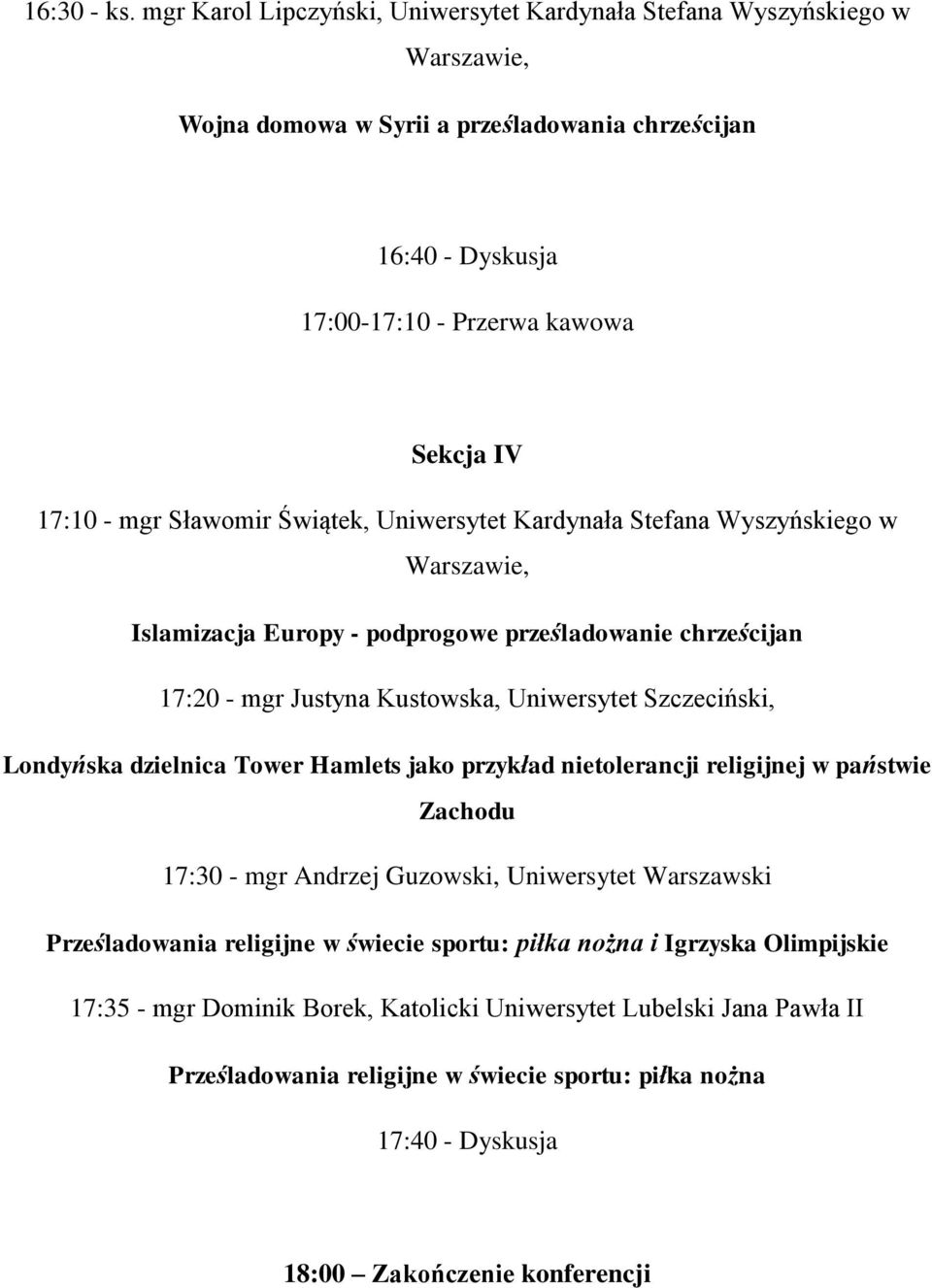 Sławomir Świątek, Uniwersytet Kardynała Stefana Wyszyńskiego w Islamizacja Europy - podprogowe prześladowanie chrześcijan 17:20 - mgr Justyna Kustowska, Uniwersytet Szczeciński, Londyńska