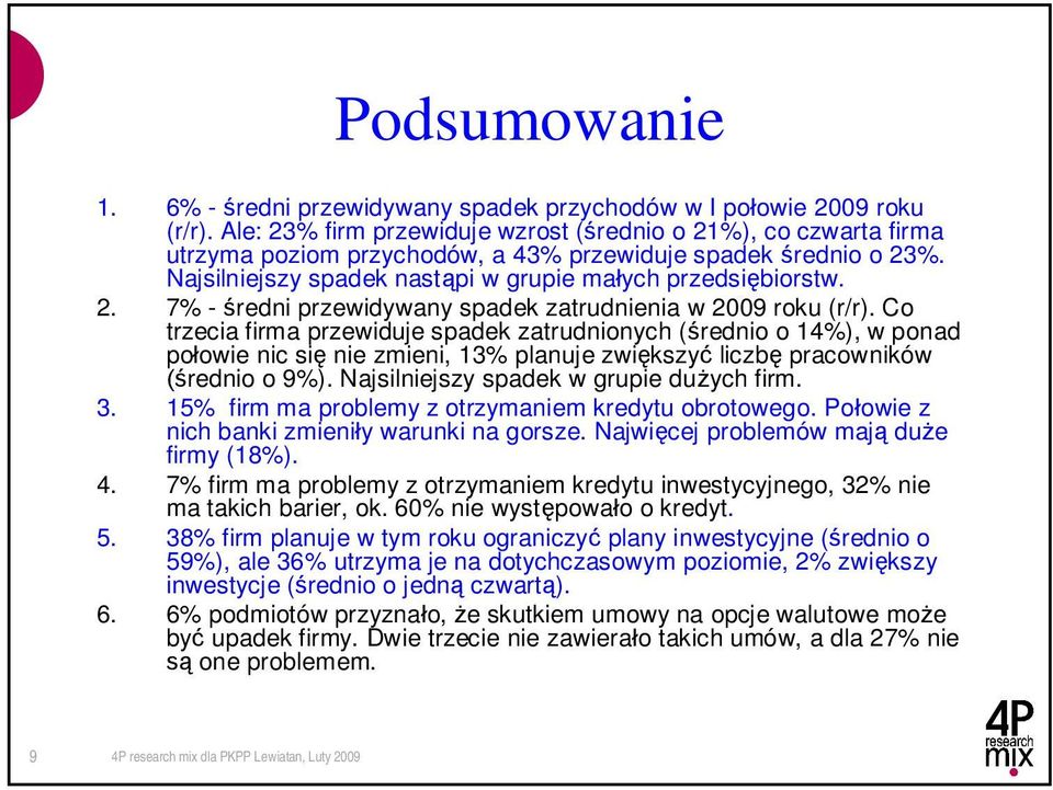 Co trzecia firma przewiduje spadek zatrudnionych ( rednio o 14%), w ponad po owie nic si nie zmieni, 13% planuje zwi kszy liczb pracowników rednio o 9%). Najsilniejszy spadek w grupie du ych firm. 3.